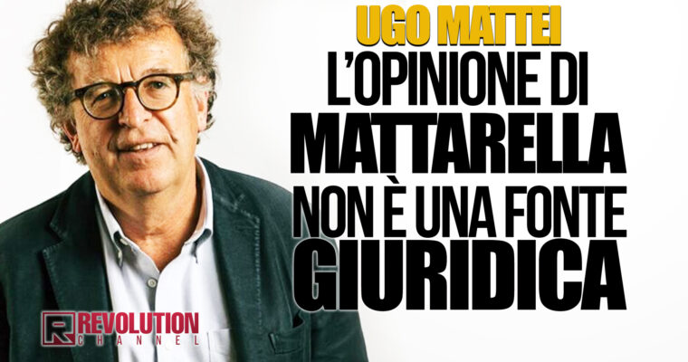 Ugo Mattei – Il parere di Mattarella non è una fonte del diritto