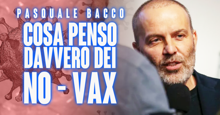 Pasquale Bacco – Cosa penso dei No Vax